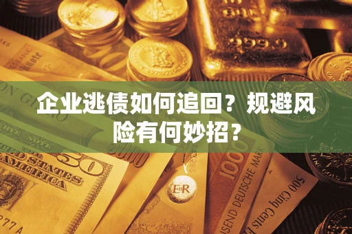 北京企业逃债如何追回？规避风险有何妙招？