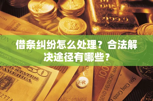 北京借条纠纷怎么处理？合法解决途径有哪些？