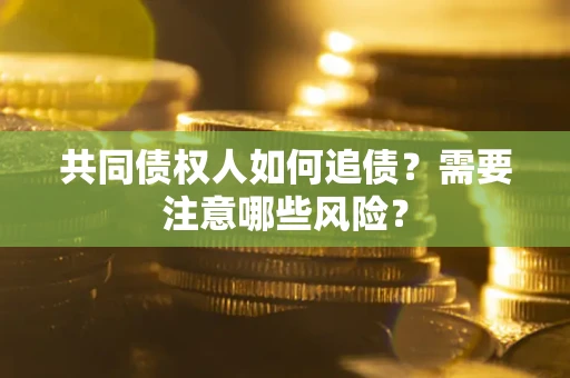 北京共同债权人如何追债？需要注意哪些风险？