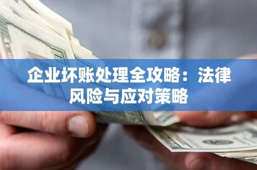 北京企业坏账处理全攻略：法律风险与应对策略