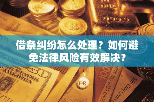 北京借条纠纷怎么处理？如何避免法律风险有效解决？