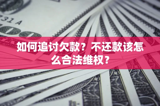 北京如何追讨欠款？不还款该怎么合法维权？