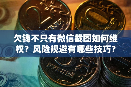 北京欠钱不只有微信截图如何维权？风险规避有哪些技巧？
