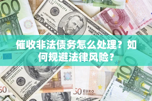 北京催收非法债务怎么处理？如何规避法律风险？