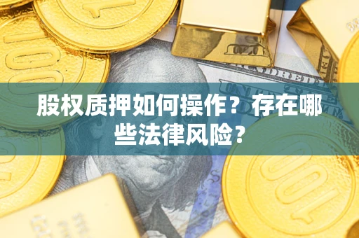 北京股权质押如何操作？存在哪些法律风险？