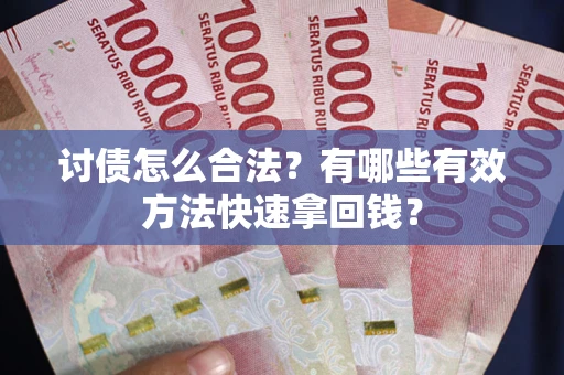 北京讨债怎么合法？有哪些有效方法快速拿回钱？