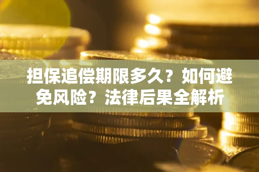 北京担保追偿期限多久？如何避免风险？法律后果全解析