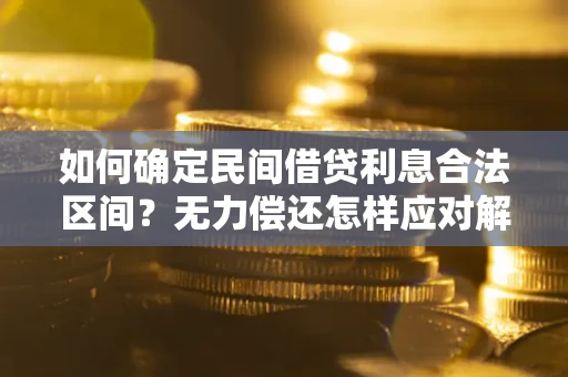 北京如何确定民间借贷利息合法区间？无力偿还怎样应对解决法门？