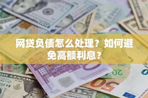 北京网贷负债怎么处理？如何避免高额利息？