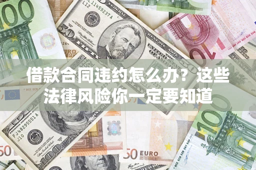 北京借款合同违约怎么办？这些法律风险你一定要知道