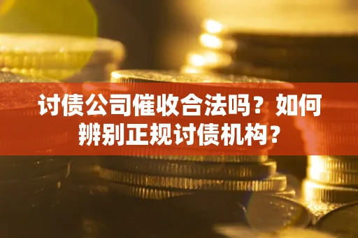 北京讨债公司催收合法吗？如何辨别正规讨债机构？