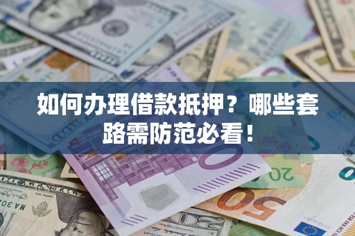 北京如何办理借款抵押？哪些套路需防范必看！