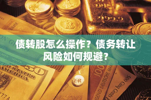 北京债转股怎么操作？债务转让风险如何规避？