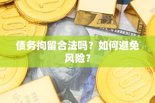 北京债务拘留合法吗？如何避免风险？