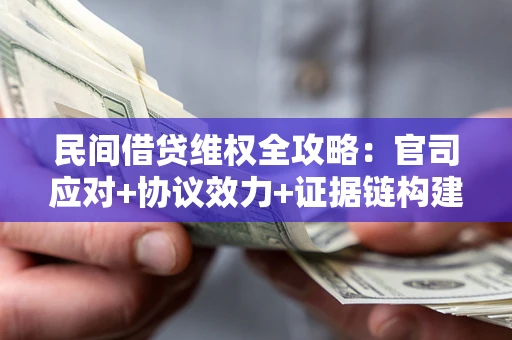 北京民间借贷维权全攻略：官司应对+协议效力+证据链构建指南