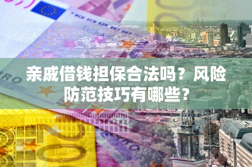 北京亲戚借钱担保合法吗？风险防范技巧有哪些？