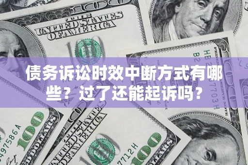 北京债务诉讼时效中断方式有哪些？过了还能起诉吗？