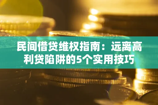 北京民间借贷维权指南：远离高利贷陷阱的5个实用技巧