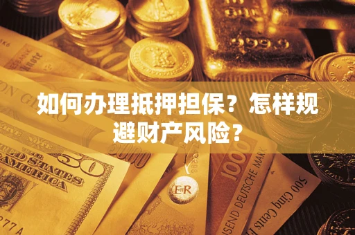 北京如何办理抵押担保？怎样规避财产风险？