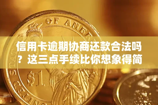 北京信用卡逾期协商还款合法吗？这三点手续比你想象得简单