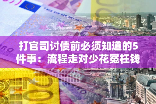 北京打官司讨债前必须知道的5件事：流程走对少花冤枉钱