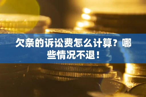 北京欠条的诉讼费怎么计算?哪些情况不退! 北京欠条的诉讼费怎么计算?哪些情况不退!