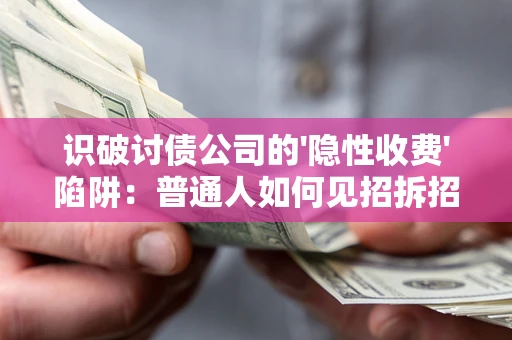北京识破讨债公司的'隐性收费'陷阱：普通人如何见招拆招？
