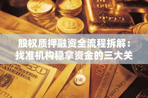 北京股权质押融资全流程拆解：找准机构稳拿资金的三大关键