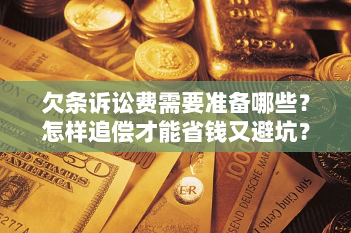 北京欠条诉讼费需要准备哪些？怎样追偿才能省钱又避坑？