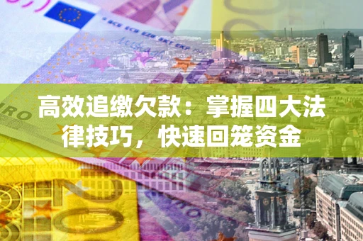 北京高效追缴欠款：掌握四大法律技巧，快速回笼资金