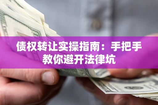 北京债权转让实操指南：手把手教你避开法律坑
