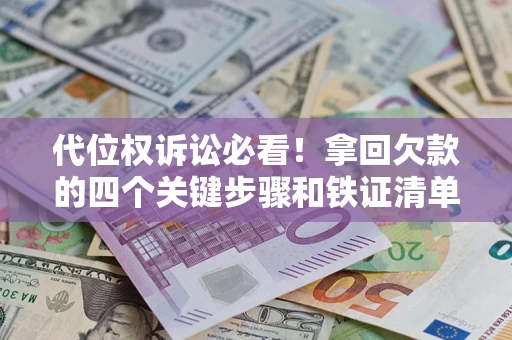 北京代位权诉讼必看!拿回欠款的四个关键步骤和铁证清单 北京代位权诉讼必看!拿回欠款的四个关键步骤和铁证清单