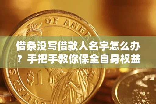 北京借条没写借款人名字怎么办？手把手教你保全自身权益
