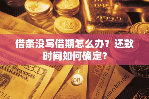 北京借条没写借期怎么办？还款时间如何确定？