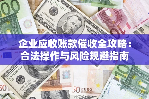北京企业应收账款催收全攻略：合法操作与风险规避指南