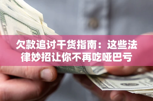 北京欠款追讨干货指南：这些法律妙招让你不再吃哑巴亏