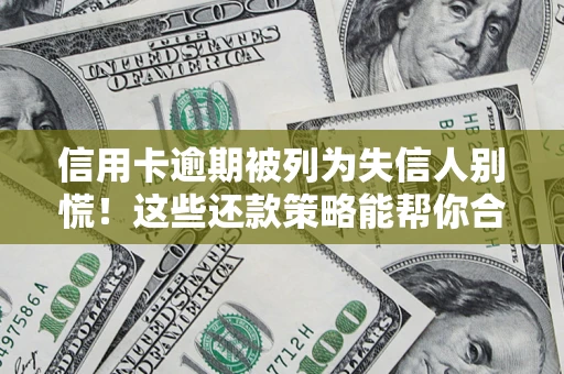 北京信用卡逾期被列为失信人别慌！这些还款策略能帮你合法止损
