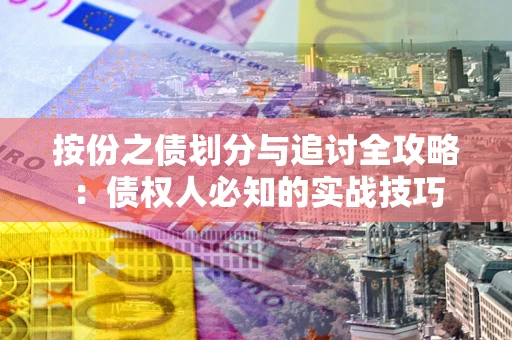 北京按份之债划分与追讨全攻略：债权人必知的实战技巧