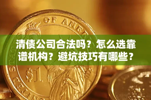 北京清债公司合法吗？怎么选靠谱机构？避坑技巧有哪些？