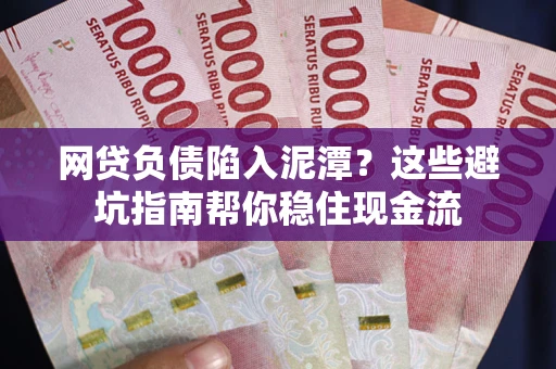 北京网贷负债陷入泥潭？这些避坑指南帮你稳住现金流
