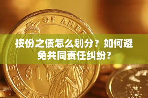 北京按份之债怎么划分？如何避免共同责任纠纷？