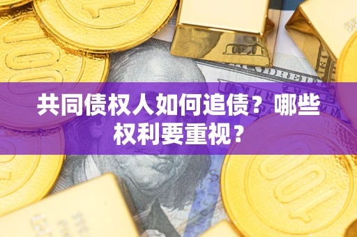 北京共同债权人如何追债？哪些权利要重视？