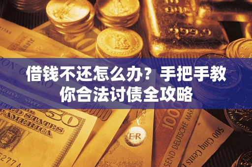 北京借钱不还怎么办？手把手教你合法讨债全攻略