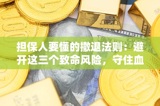 北京担保人要懂的撤退法则：避开这三个致命风险，守住血汗钱