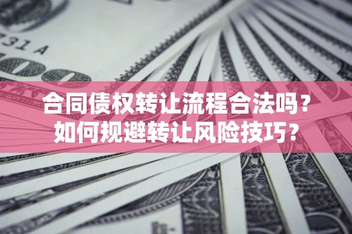 北京合同债权转让流程合法吗？如何规避转让风险技巧？