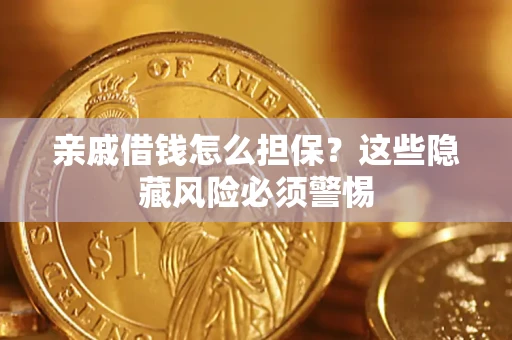 北京亲戚借钱怎么担保？这些隐藏风险必须警惕