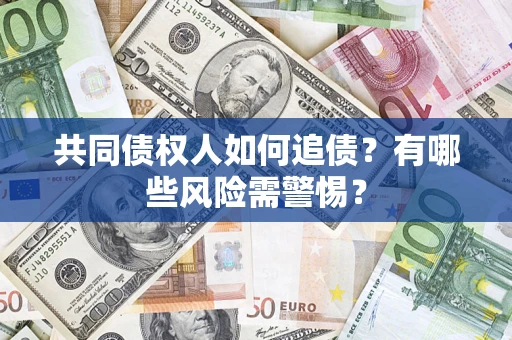 北京共同债权人如何追债？有哪些风险需警惕？