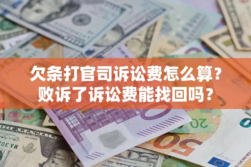 北京欠条打官司诉讼费怎么算？败诉了诉讼费能找回吗？