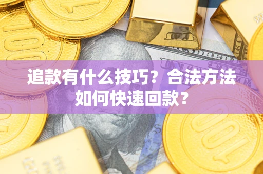 北京追款有什么技巧？合法方法如何快速回款？