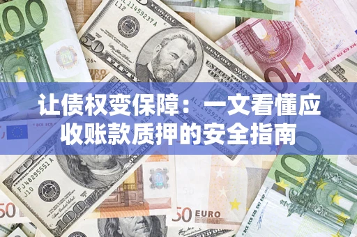 北京让债权变保障：一文看懂应收账款质押的安全指南